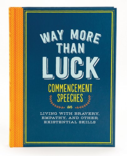 Cover of Way More than Luck: Commencement Speeches on Living with Bravery, Empathy, and Other Existential Skills