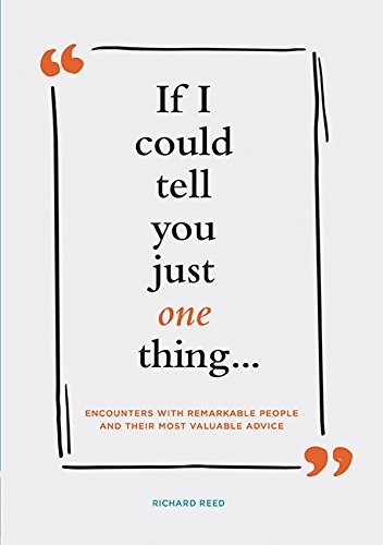 Cover of If I Could Tell You Just One Thing... Encounters with Remarkable People and Their Most Valuable Advice