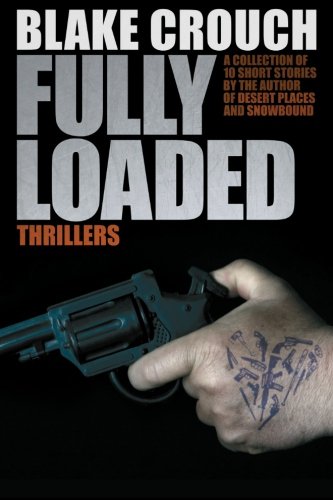 Cover of Fully Loaded Thrillers: The Complete and Collected Stories of Blake Crouch
