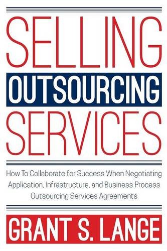 Cover of Selling Outsourcing Services: How To Collaborate for Success When Negotiating Application, Infrastructure, and Business Process Outsourcing Services Agreements