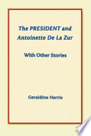 Cover of The President and Antoinette De La Zur with Other Stories