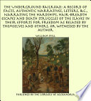 Cover of The Underground Railroad: A Record of Facts, Authentic Narratives, Letters, &c., Narrating the Hardships, Hair-Breadth Escapes and Death Struggles of the Slaves in Their Efforts for Freedom as Related by Themselves and Others, or Witnessed by the Author