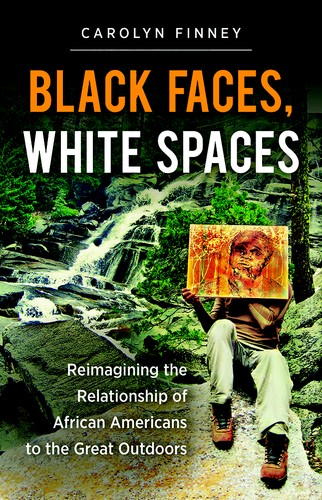 Cover of Black Faces, White Spaces: Reimagining the Relationship of African Americans to the Great Outdoors