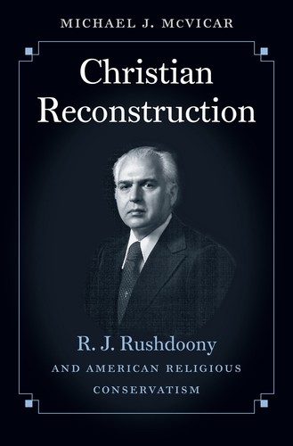 Cover of Christian Reconstruction: R. J. Rushdoony and American Religious Conservatism