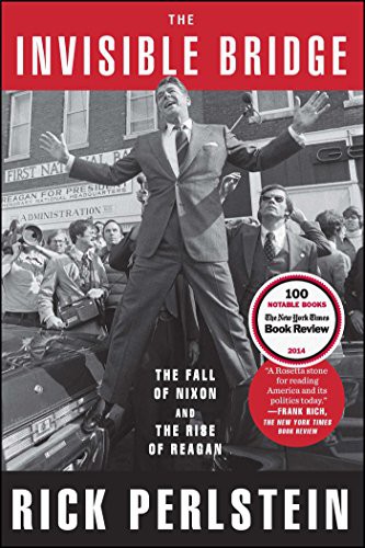 Cover of The Invisible Bridge: The Fall of Nixon and the Rise of Reagan