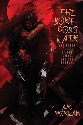 Cover of The Bone-God's Lair and Other Tales of the Famous and the Infamous