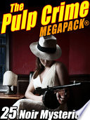Cover of The Pulp Crime MEGAPACK®: 25 Noir Mysteries