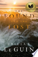 Cover of The Found and the Lost: The Collected Novellas of Ursula K. Le Guin