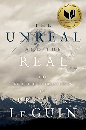 Cover of The Unreal and the Real: The Selected Short Stories of Ursula K. Le Guin
