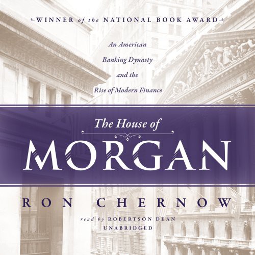 Cover of The House of Morgan: An American Banking Dynasty and the Rise of Modern Finance