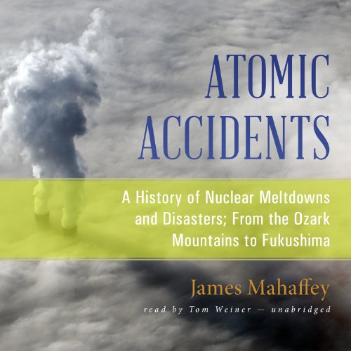 Cover of Atomic Accidents: A History of Nuclear Meltdowns and Disasters; From the Ozark Mountains to Fukushima