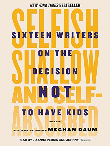 Cover of Selfish, Shallow, and Self-Absorbed: Sixteen Writers on the Decision Not to Have Kids