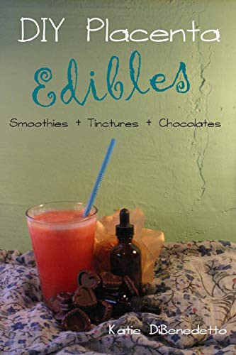 Cover of DIY Placenta Edibles : Smoothies + Tinctures + Chocolates