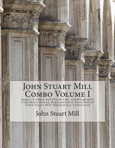 Cover of John Stuart Mill Combo Volume I: August Compte and Positivism, Autobiography, Considerations on Representative Government