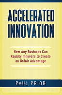 Cover of Accelerated Innovation: How Any Business Can Rapidly Innovate to Create an Unfair Advantage