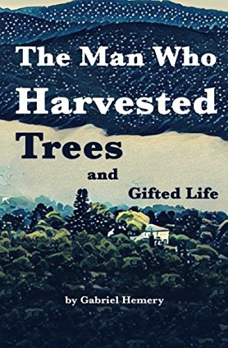 Cover of The Man Who Harvested Trees and Gifted Life
