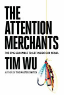 Cover of The Attention Merchants: The Epic Scramble to Get Inside Our Heads