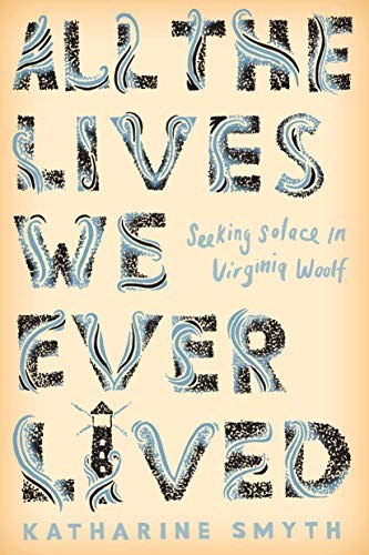 Cover of All the Lives We Ever Lived: Seeking Solace in Virginia Woolf