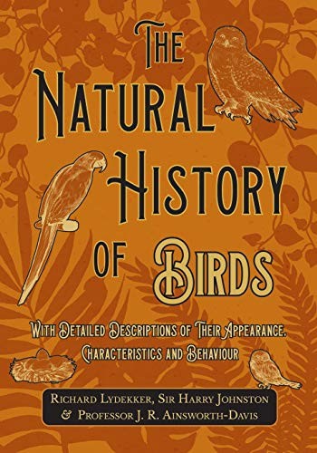Cover of The Natural History of Birds - With Detailed Descriptions of Their Appearance, Characteristics and Behaviour