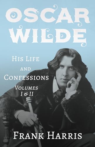 Cover of Oscar Wilde - His Life and Confessions - Volumes I & II