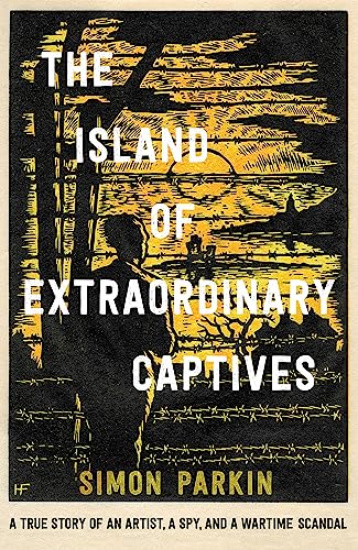 Cover of Island of Extraordinary Captives A True Story of an Artist, a Spy and a Wartime Scandal