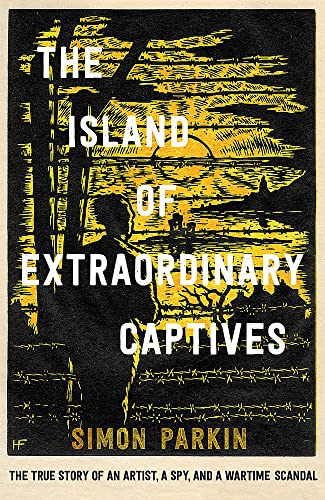 Cover of The Island of Extraordinary Captives: A True Story of an Artist, a Spy and a Wartime Scandal