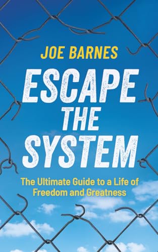 Cover of Escape The System: The Ultimate Guide to a life of Freedom and Greatness