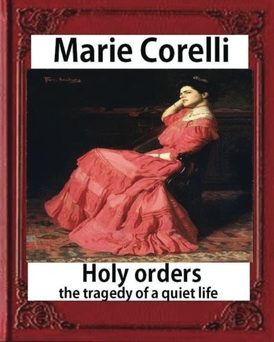 Cover of Holy Orders, the Tragedy of a Quiet Life (1908), by Marie Corelli