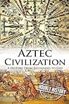 Cover of Aztec Civilization: A History From Beginning to End