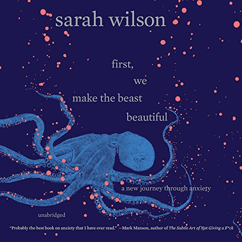 Cover of First, We Make the Beast Beautiful: A New Journey Through Anxiety
