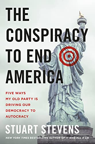 Cover of The Conspiracy to End America: Five Ways My Old Party Is Driving Our Democracy to Autocracy