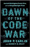 Cover of Dawn of the Code War: America's Battle Against Russia, China, and the Rising Global Cyber Threat