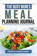 Cover of The Busy Mom's Meal Planning Journal to Plan Your Family's Breakfast, Lunch and Dinner Menus