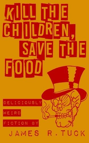 Cover of Kill The Children, Save The Food: Deliciously weird fiction