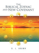 Cover of The Biblical Zodiac and New Covenant