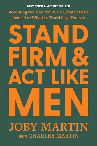 Cover of Stand Firm and Act Like Men: Becoming the Man You Were Created to Be Instead of Who the World Says You Are
