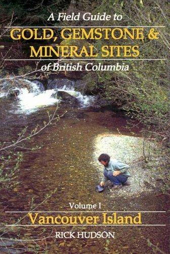 Cover of A Field Guide to Gold, Gemstone & Mineral Sites of British Columbia Vol. 1