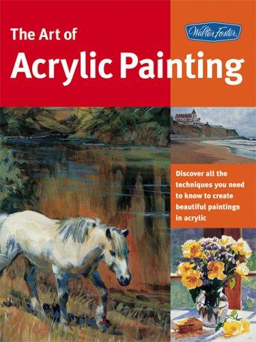 Cover of Art of Acrylic Painting: Discover All the Techniques You Need to Know to Create Beautiful paintings in Acrylic
