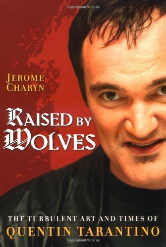 Cover of Raised by Wolves: The Turbulent Art and Times of Quentin Tarantino