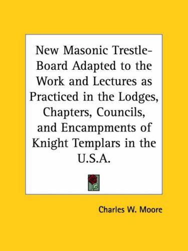Cover of New Masonic Trestle-Board Adapted to the Work and Lectures as Practiced in the Lodges, Chapters, Councils, and Encampments of Knight Templars in the U.S.A.
