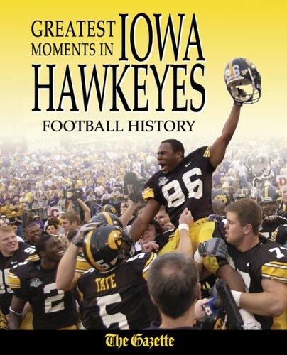 Cover of Greatest Moments in Iowa Hawkeyes Football History (Greatest Moments in)