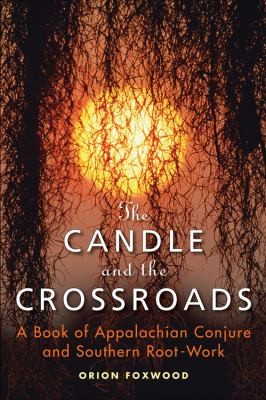 Cover of The Candle And The Crossroads A Book Of Appalachain Conjure And Southern Root Work