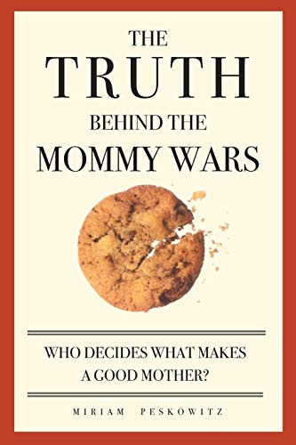 Cover of The Truth Behind the Mommy Wars: Who Decides What Makes a Good Mother?