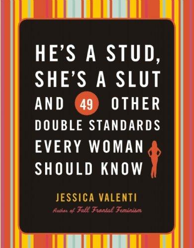 Cover of He's a Stud, She's a Slut, and 49 Other Double Standards Every Woman Should Know