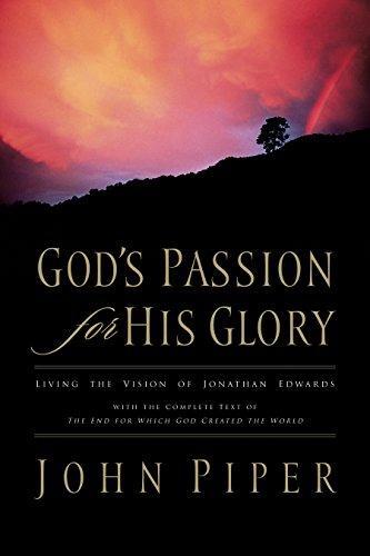Cover of God's passion for His glory : living the vision of Jonathan Edwards, with the complete text of The end for which God created the world