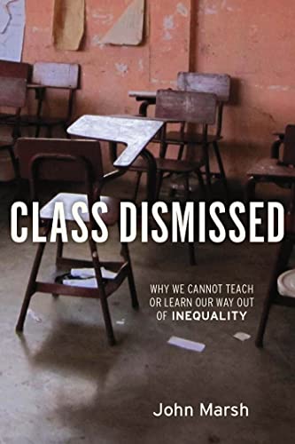 Cover of Class Dismissed: Why We Cannot Teach or Learn Our Way Out of Inequality