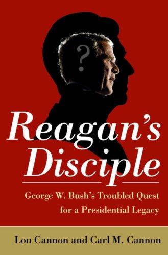 Cover of Reagan's disciple : George W. Bush's troubled quest for a presidential legacy