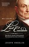 Cover of Mr. Adams's Last Crusade: John Quincy Adams's Extraordinary Post-Presidential Life in Congress