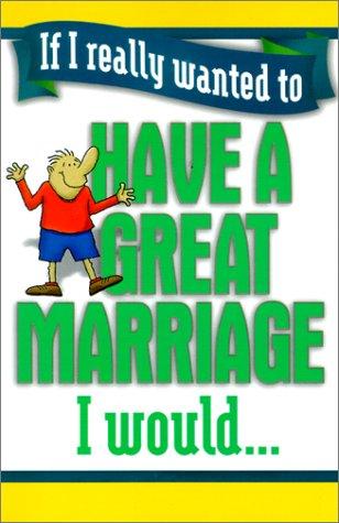 Cover of If I really wanted to have a great marriage, I would--