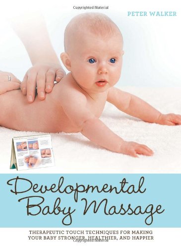 Cover of Developmental Baby Massage: Therapeutic Touch Techniques for Making Your Baby Stronger, Healthier, and Happier
